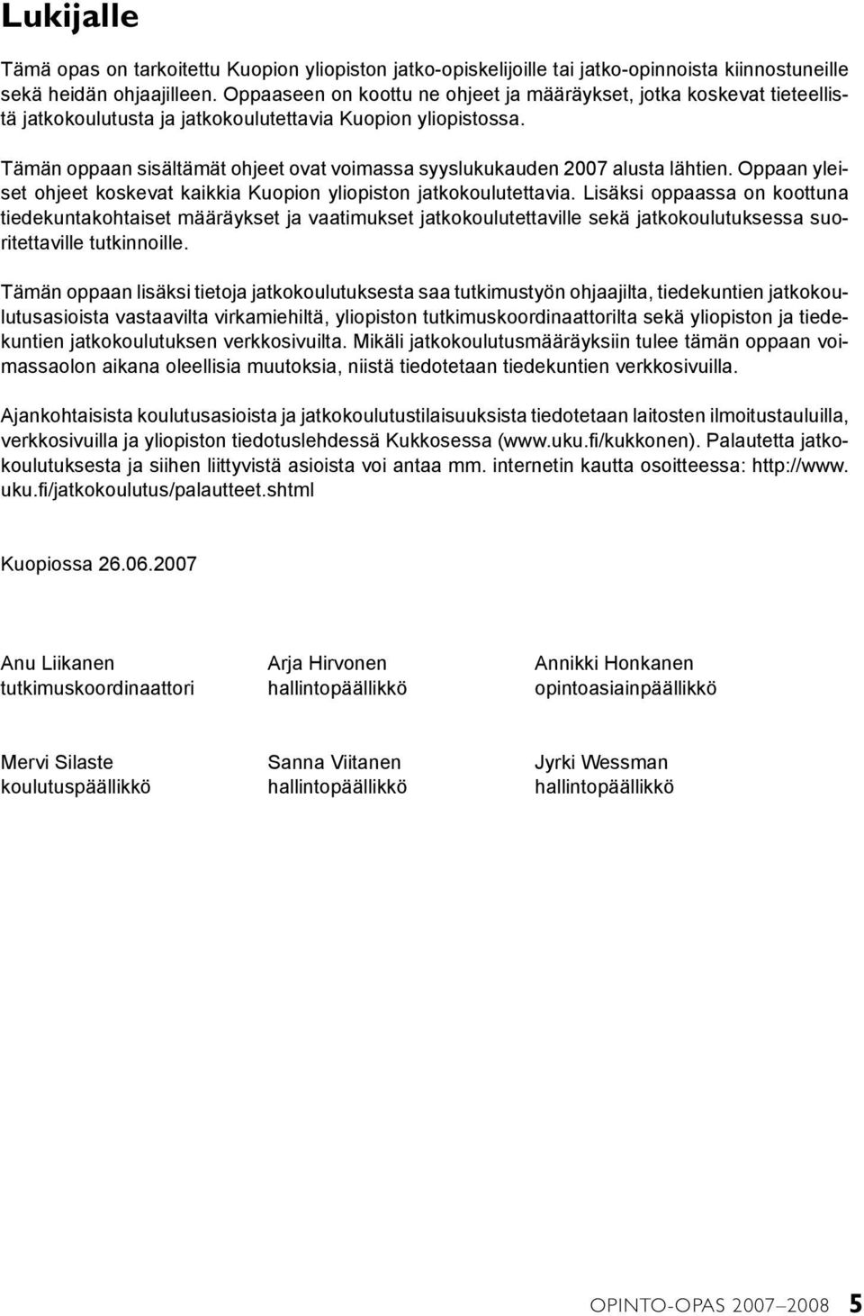 Tämän oppaan sisältämät ohjeet ovat voimassa syyslukukauden 2007 alusta lähtien. Oppaan yleiset ohjeet koskevat kaikkia Kuopion yliopiston jatkokoulutettavia.