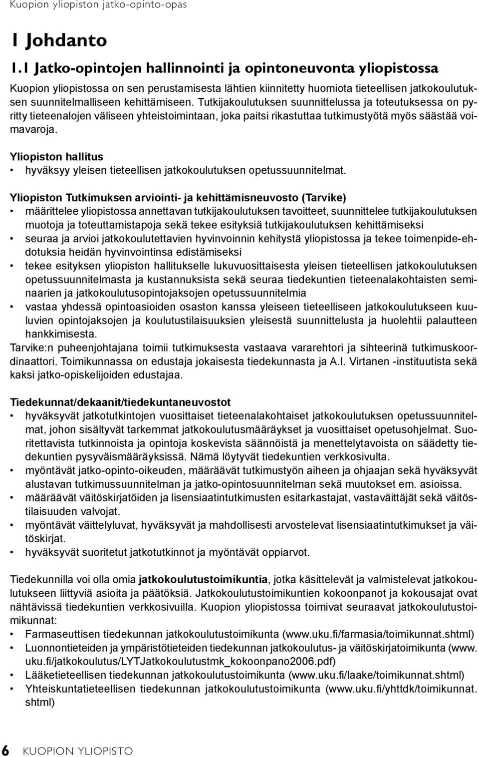 Tutkijakoulutuksen suunnittelussa ja toteutuksessa on pyritty tieteenalojen väliseen yhteistoimintaan, joka paitsi rikastuttaa tutkimustyötä myös säästää voimavaroja.
