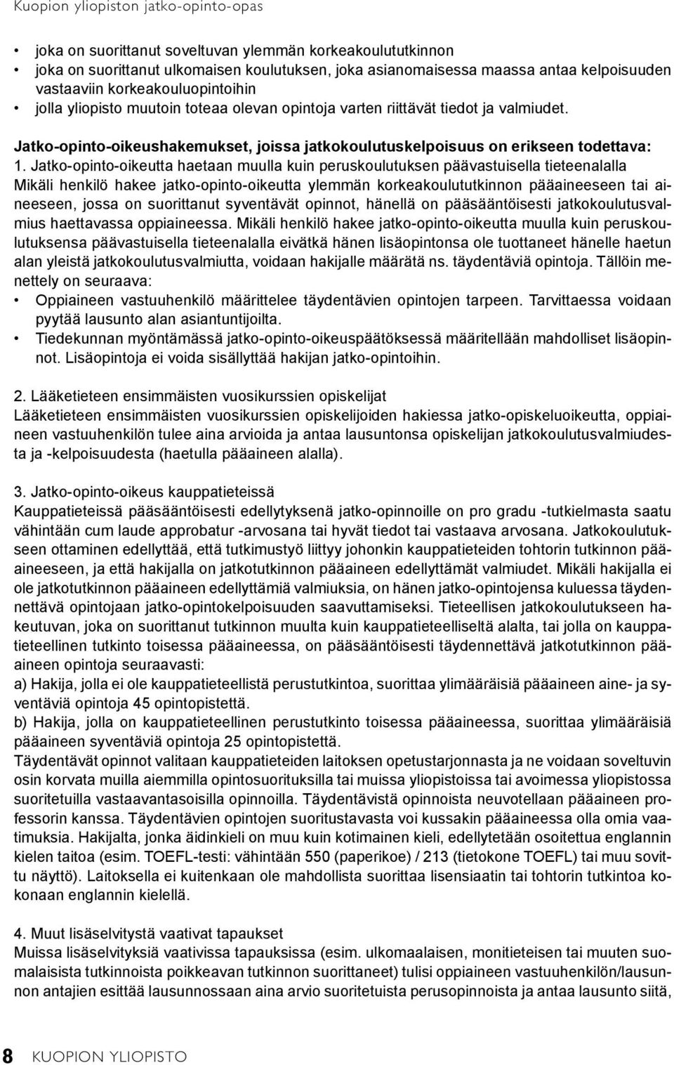 Jatko-opinto-oikeutta haetaan muulla kuin peruskoulutuksen päävastuisella tieteenalalla Mikäli henkilö hakee jatko-opinto-oikeutta ylemmän korkeakoulututkinnon pääaineeseen tai aineeseen, jossa on