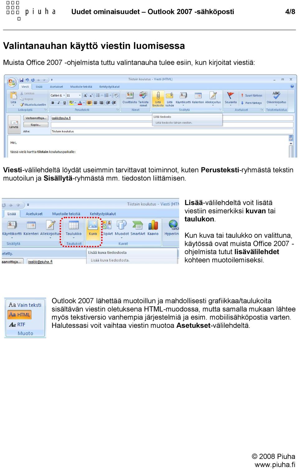 Lisää-välilehdeltä voit lisätä viestiin esimerkiksi kuvan tai taulukon. Kun kuva tai taulukko on valittuna, käytössä ovat muista Office 2007 - ohjelmista tutut lisävälilehdet kohteen muotoilemiseksi.