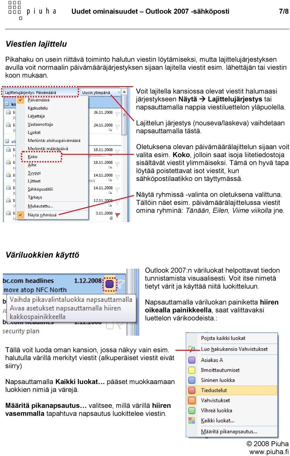 Voit lajitella kansiossa olevat viestit halumaasi järjestykseen Näytä Lajittelujärjestys tai napsauttamalla nappia viestiluettelon yläpuolella.