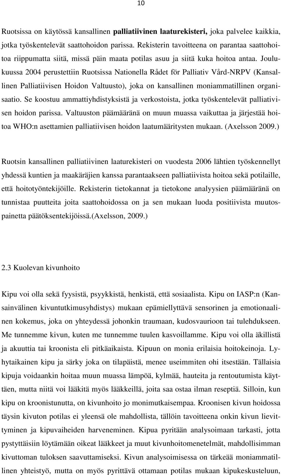 Joulukuussa 2004 perustettiin Ruotsissa Nationella Rådet för Palliativ Vård-NRPV (Kansallinen Palliatiivisen Hoidon Valtuusto), joka on kansallinen moniammatillinen organisaatio.