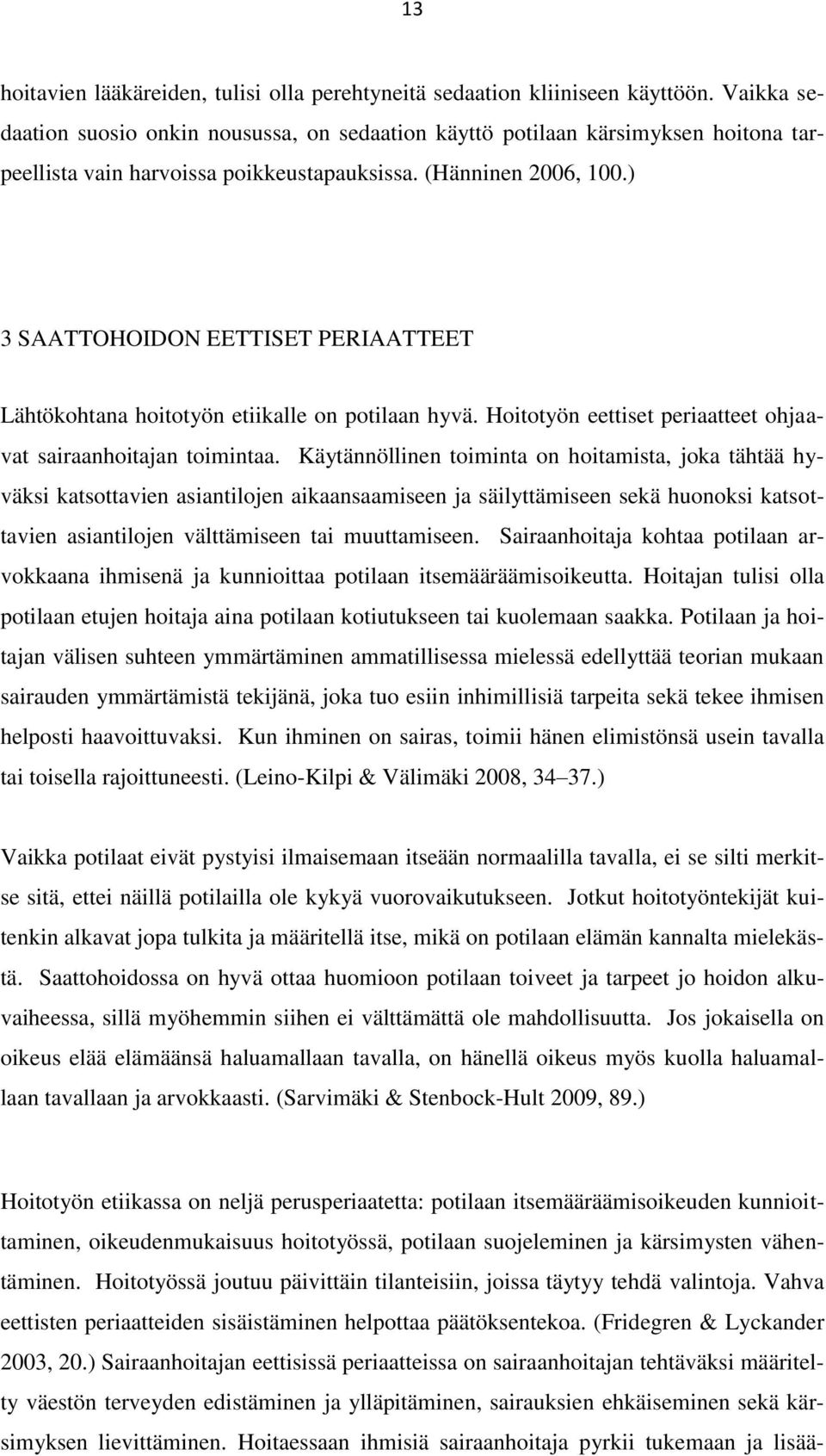 ) 3 SAATTOHOIDON EETTISET PERIAATTEET Lähtökohtana hoitotyön etiikalle on potilaan hyvä. Hoitotyön eettiset periaatteet ohjaavat sairaanhoitajan toimintaa.