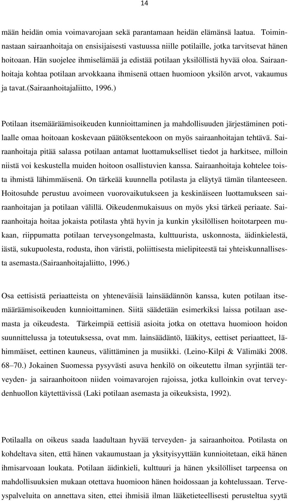 ) Potilaan itsemääräämisoikeuden kunnioittaminen ja mahdollisuuden järjestäminen potilaalle omaa hoitoaan koskevaan päätöksentekoon on myös sairaanhoitajan tehtävä.
