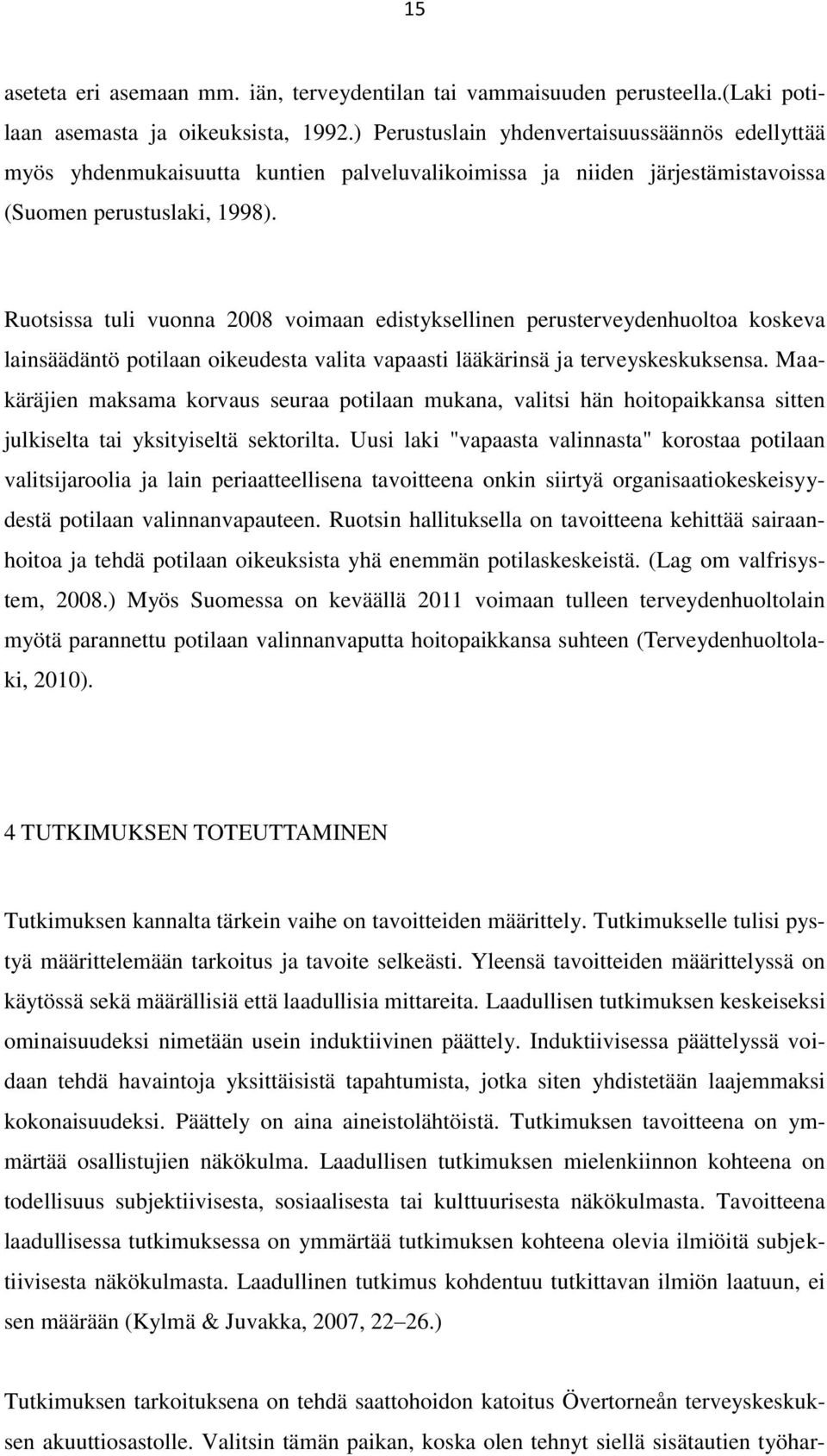 Ruotsissa tuli vuonna 2008 voimaan edistyksellinen perusterveydenhuoltoa koskeva lainsäädäntö potilaan oikeudesta valita vapaasti lääkärinsä ja terveyskeskuksensa.