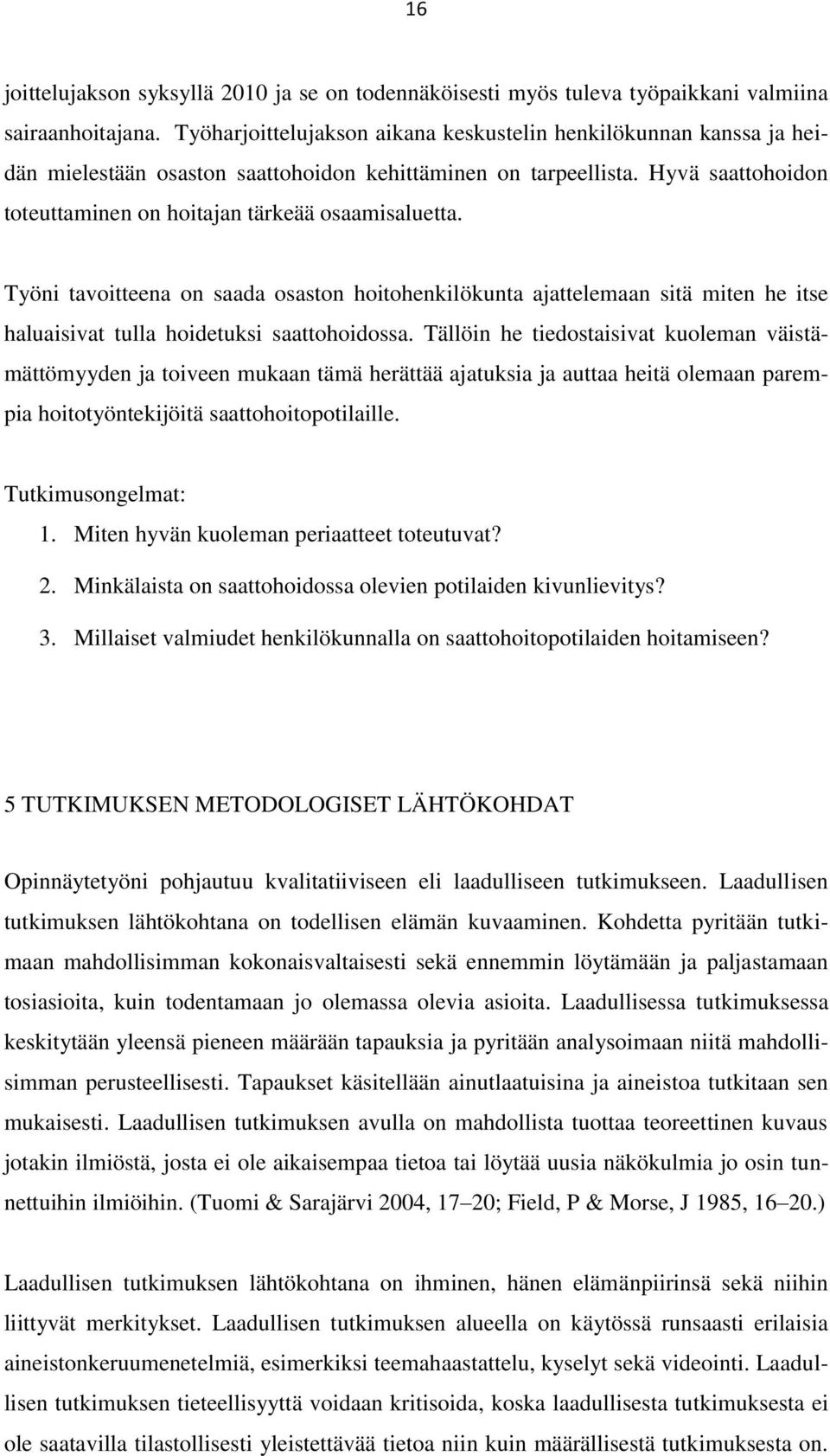 Työni tavoitteena on saada osaston hoitohenkilökunta ajattelemaan sitä miten he itse haluaisivat tulla hoidetuksi saattohoidossa.