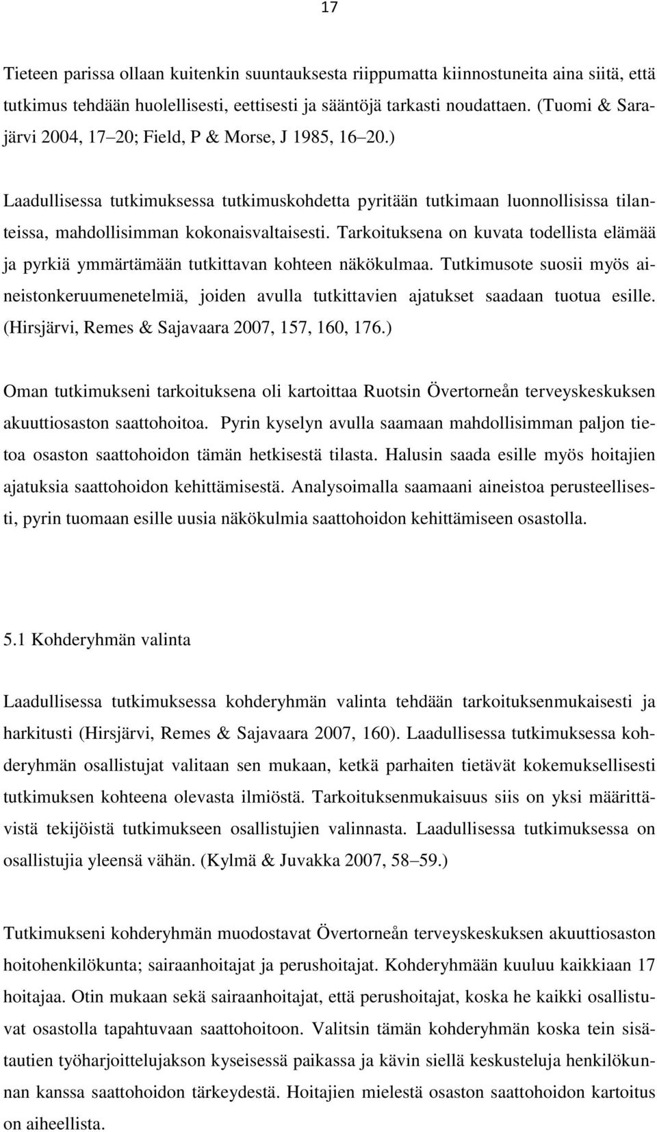 Tarkoituksena on kuvata todellista elämää ja pyrkiä ymmärtämään tutkittavan kohteen näkökulmaa.