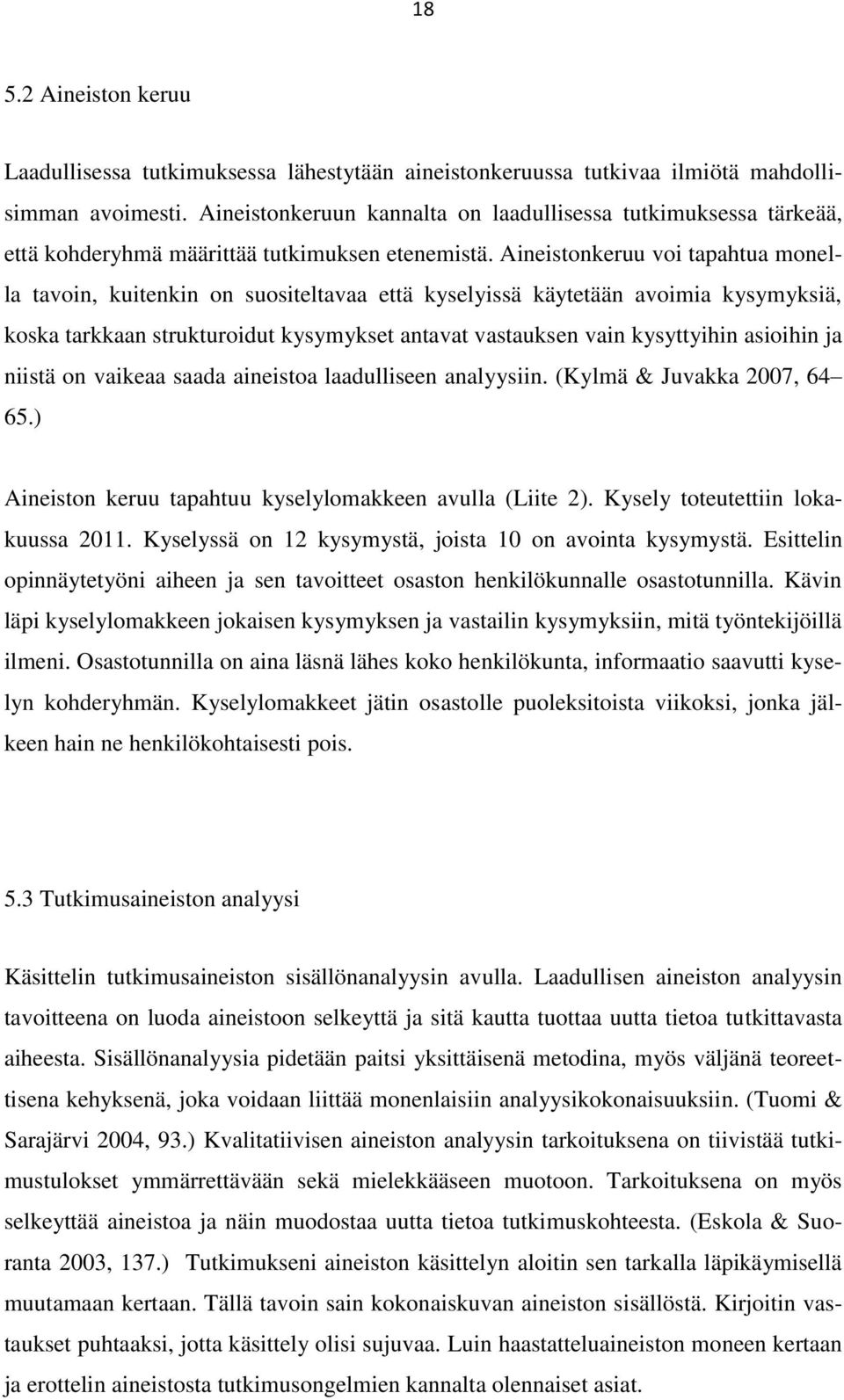 Aineistonkeruu voi tapahtua monella tavoin, kuitenkin on suositeltavaa että kyselyissä käytetään avoimia kysymyksiä, koska tarkkaan strukturoidut kysymykset antavat vastauksen vain kysyttyihin