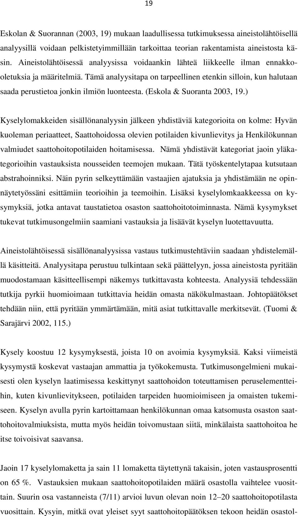 Tämä analyysitapa on tarpeellinen etenkin silloin, kun halutaan saada perustietoa jonkin ilmiön luonteesta. (Eskola & Suoranta 2003, 19.