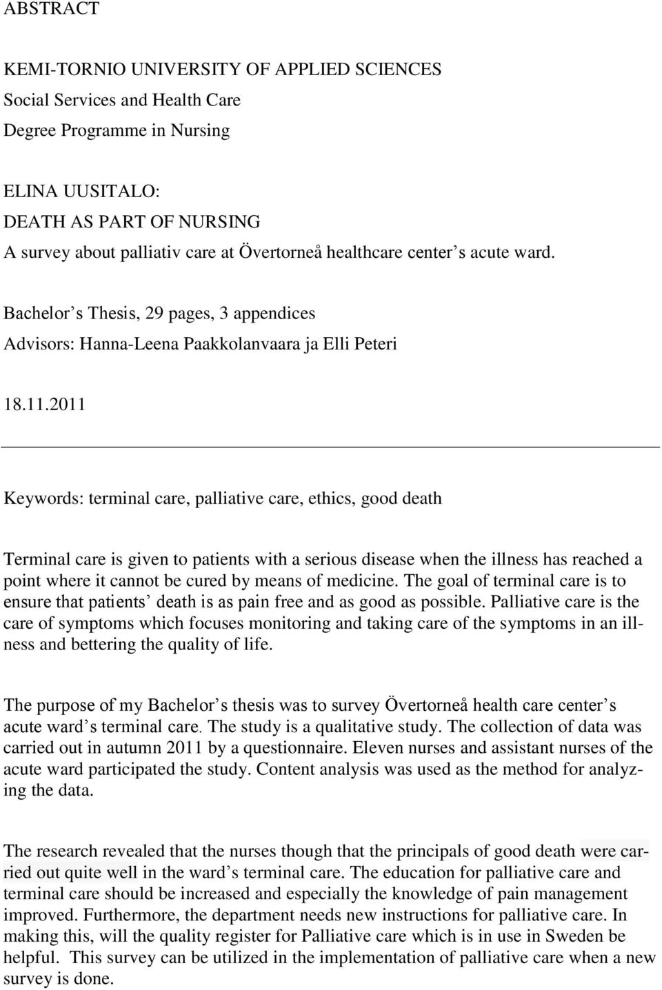 2011 Keywords: terminal care, palliative care, ethics, good death Terminal care is given to patients with a serious disease when the illness has reached a point where it cannot be cured by means of