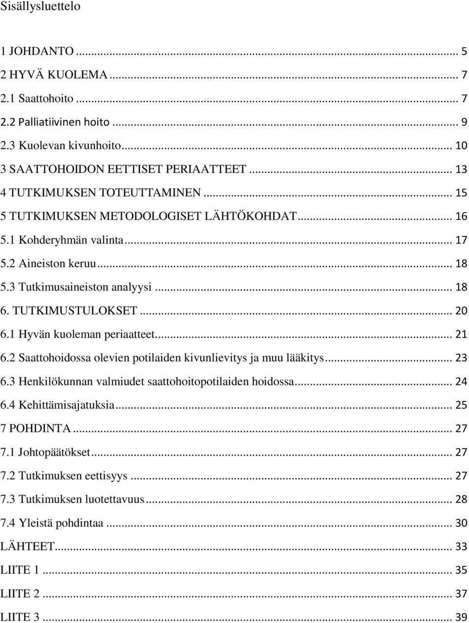 TUTKIMUSTULOKSET... 20 6.1 Hyvän kuoleman periaatteet... 21 6.2 Saattohoidossa olevien potilaiden kivunlievitys ja muu lääkitys... 23 6.3 Henkilökunnan valmiudet saattohoitopotilaiden hoidossa.