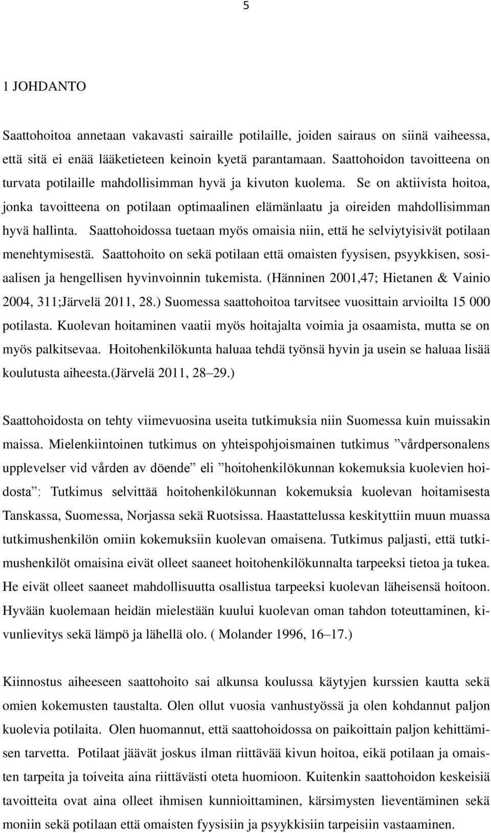 Se on aktiivista hoitoa, jonka tavoitteena on potilaan optimaalinen elämänlaatu ja oireiden mahdollisimman hyvä hallinta.