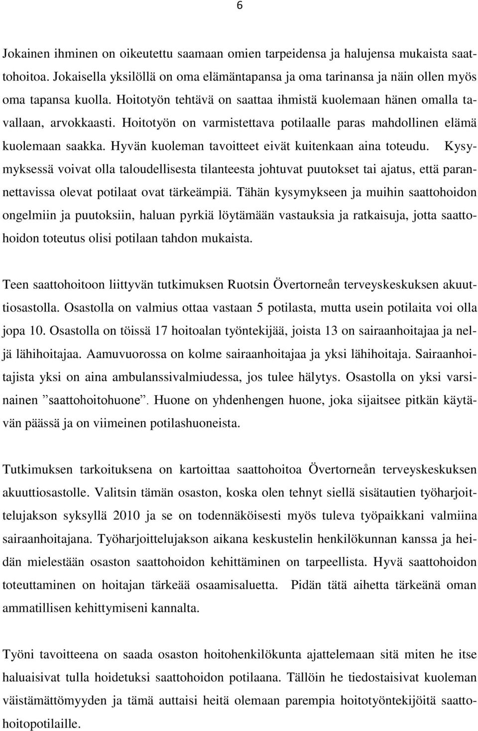 Hyvän kuoleman tavoitteet eivät kuitenkaan aina toteudu. Kysymyksessä voivat olla taloudellisesta tilanteesta johtuvat puutokset tai ajatus, että parannettavissa olevat potilaat ovat tärkeämpiä.