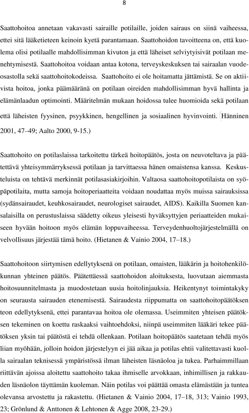 Saattohoitoa voidaan antaa kotona, terveyskeskuksen tai sairaalan vuodeosastolla sekä saattohoitokodeissa. Saattohoito ei ole hoitamatta jättämistä.