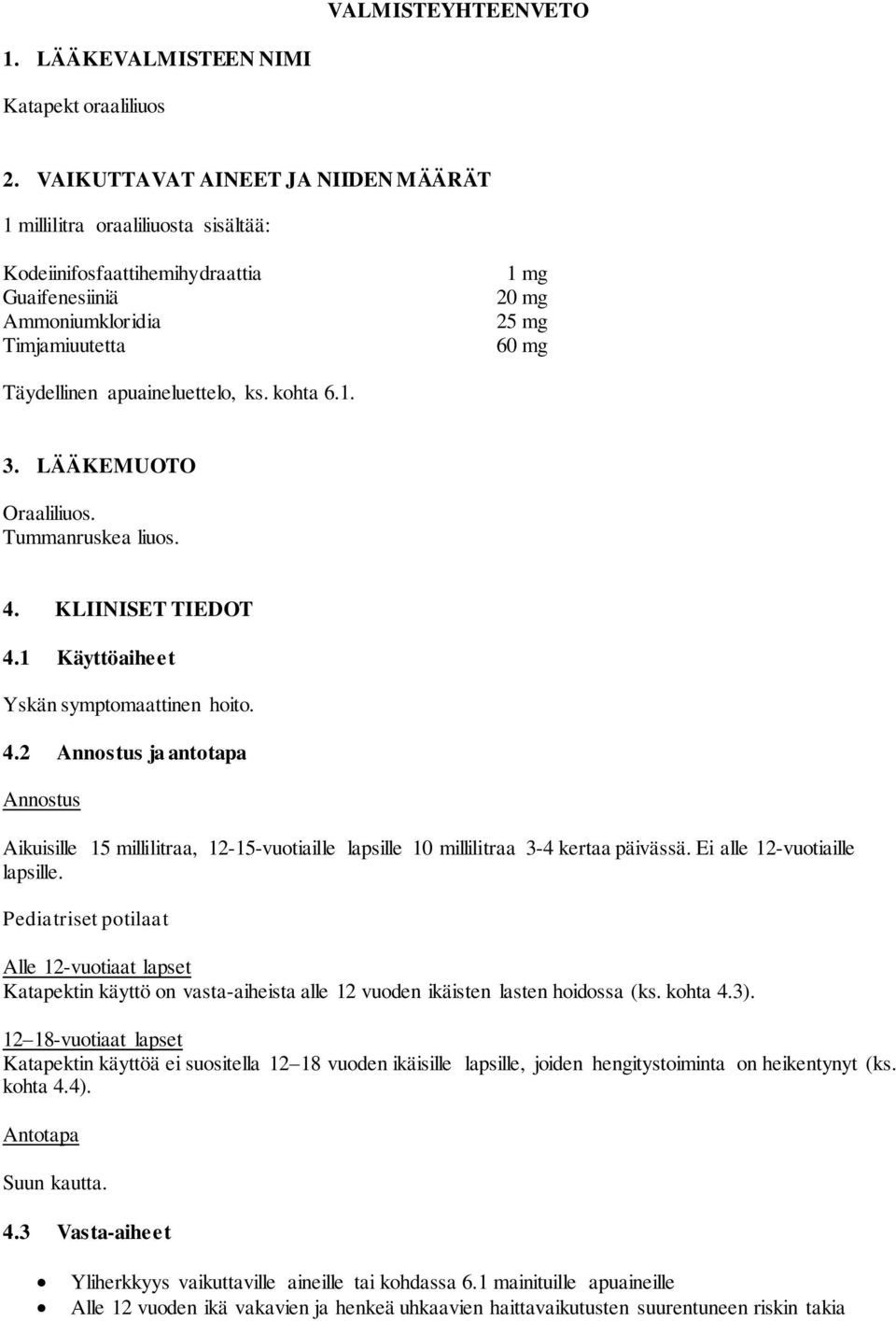 apuaineluettelo, ks. kohta 6.1. 3. LÄÄKEMUOTO Oraaliliuos. Tummanruskea liuos. 4.