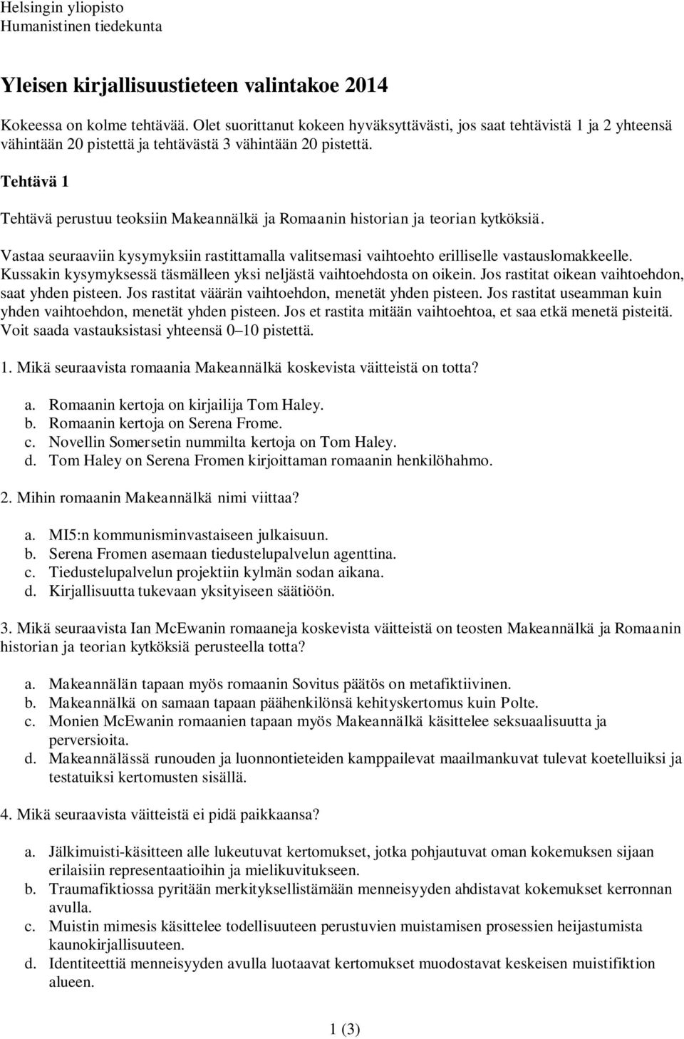 Tehtävä 1 Tehtävä perustuu teoksiin Makeannälkä ja Romaanin historian ja teorian kytköksiä. Vastaa seuraaviin kysymyksiin rastittamalla valitsemasi vaihtoehto erilliselle vastauslomakkeelle.
