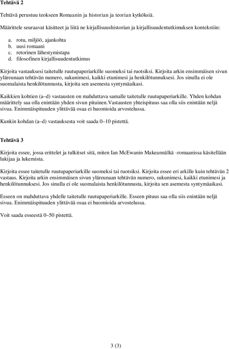Kirjoita arkin ensimmäisen sivun yläreunaan tehtävän numero, sukunimesi, kaikki etunimesi ja henkilötunnuksesi. Jos sinulla ei ole suomalaista henkilötunnusta, kirjoita sen asemesta syntymäaikasi.