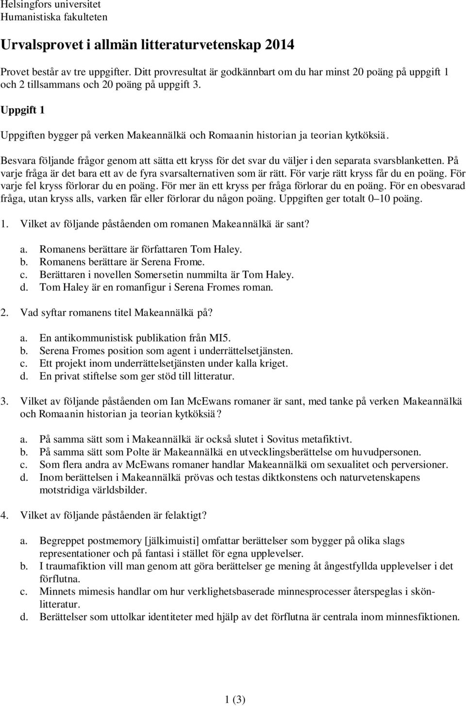 Uppgift 1 Uppgiften bygger på verken Makeannälkä och Romaanin historian ja teorian kytköksiä. Besvara följande frågor genom att sätta ett kryss för det svar du väljer i den separata svarsblanketten.