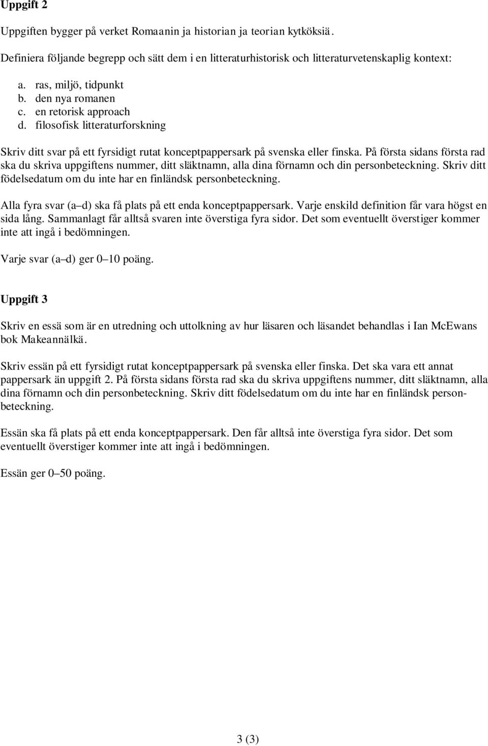 På första sidans första rad ska du skriva uppgiftens nummer, ditt släktnamn, alla dina förnamn och din personbeteckning. Skriv ditt födelsedatum om du inte har en finländsk personbeteckning.
