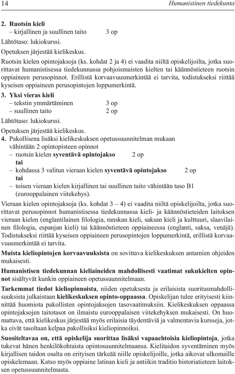 Erillistä korvaavuusmerkintää ei tarvita, todistukseksi riittää kyseisen oppiaineen perusopintojen loppumerkintä. 3.