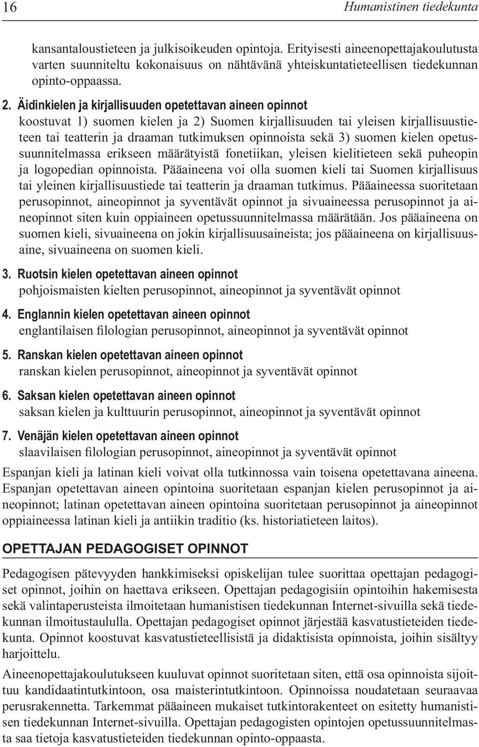 Äidinkielen ja kirjallisuuden opetettavan aineen opinnot koostuvat 1) suomen kielen ja 2) Suomen kirjallisuuden tai yleisen kirjallisuustieteen tai teatterin ja draaman tutkimuksen opinnoista sekä 3)