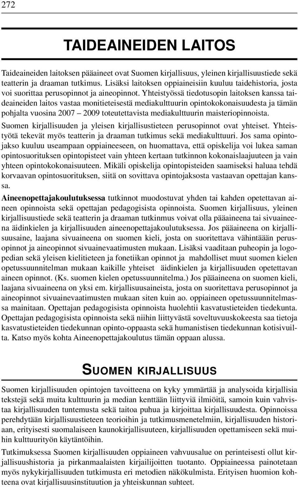 Yhteistyössä tiedotusopin laitoksen kanssa taideaineiden laitos vastaa monitieteisestä mediakulttuurin opintokokonaisuudesta ja tämän pohjalta vuosina 2007 2009 toteutettavista mediakulttuurin