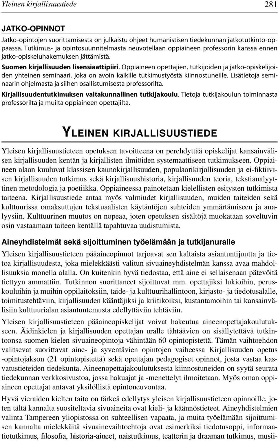 Oppiaineen opettajien, tutkijoiden ja jatko-opiskelijoiden yhteinen seminaari, joka on avoin kaikille tutkimustyöstä kiinnostuneille.