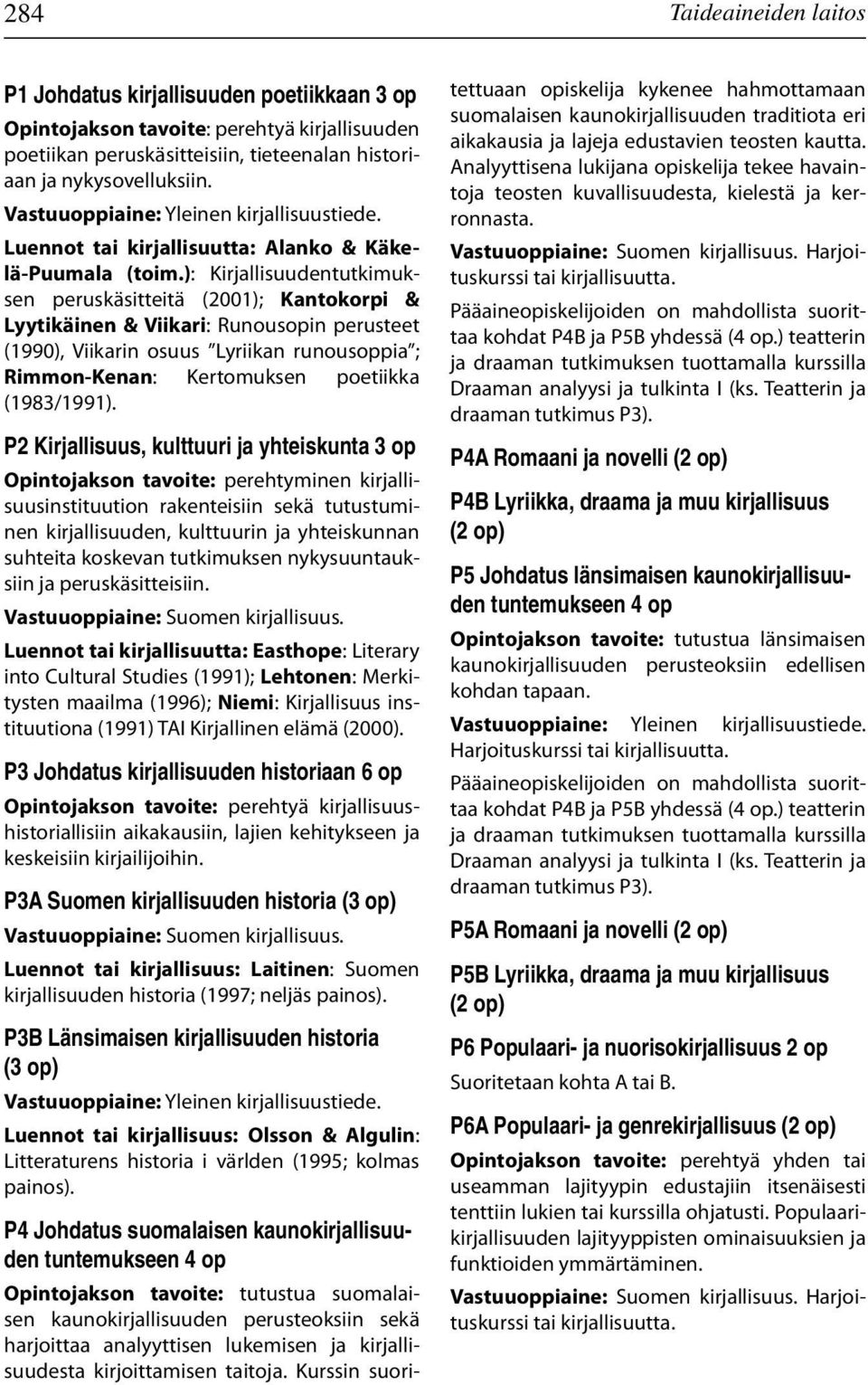 ): Kirjallisuudentutkimuksen peruskäsitteitä (2001); Kantokorpi & Lyytikäinen & Viikari: Runousopin perusteet (1990), Viikarin osuus Lyriikan runousoppia ; Rimmon-Kenan: Kertomuksen poetiikka