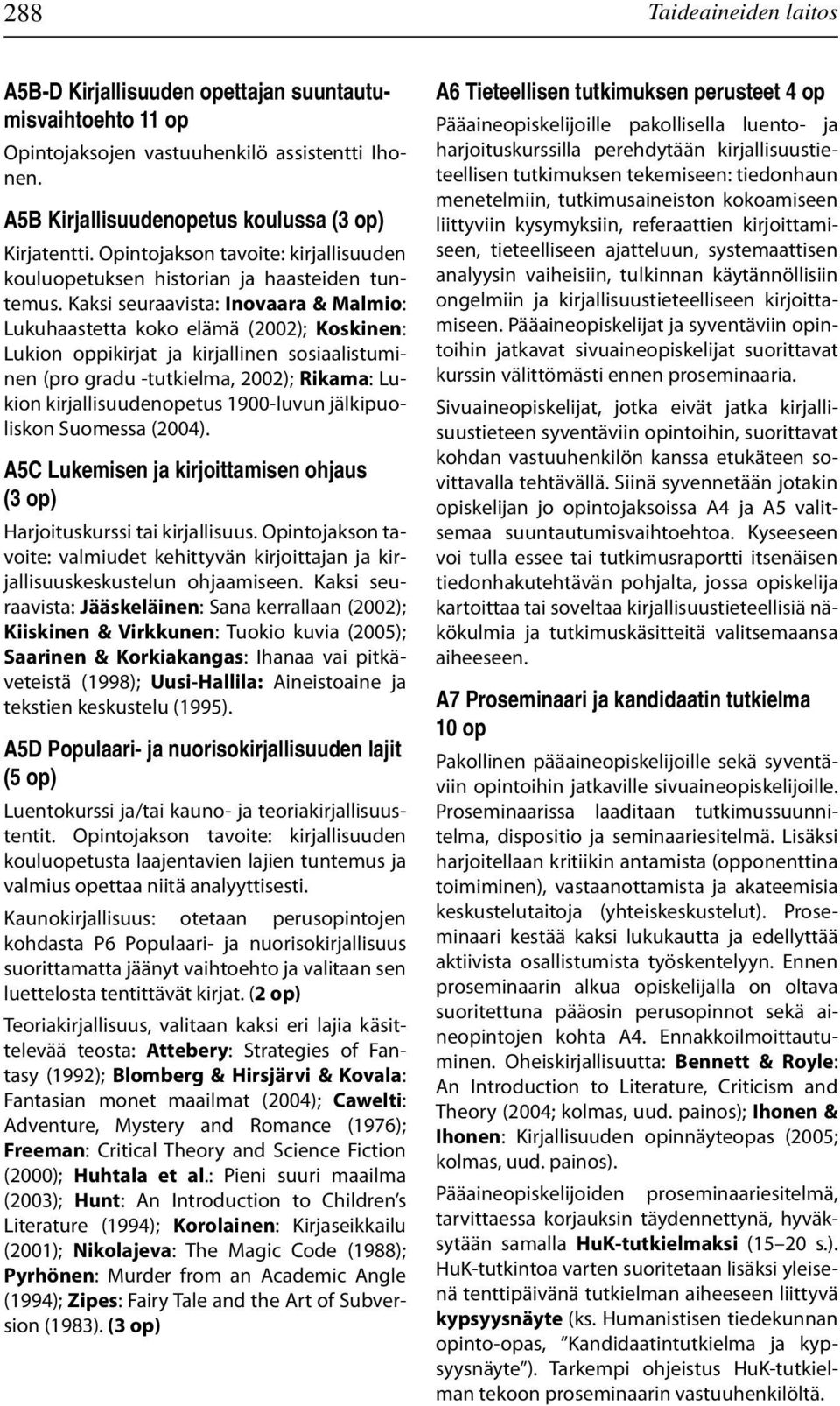 Kaksi seuraavista: Inovaara & Malmio: Lukuhaastetta koko elämä (2002); Koskinen: Lukion oppikirjat ja kirjallinen sosiaalistuminen (pro gradu -tutkielma, 2002); Rikama: Lukion kirjallisuudenopetus