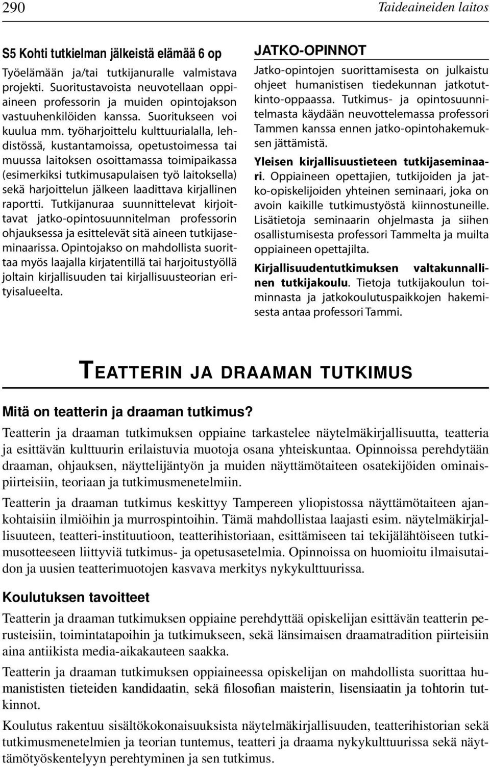 työharjoittelu kulttuurialalla, lehdistössä, kustantamoissa, opetustoimessa tai muussa laitoksen osoittamassa toimipaikassa (esimerkiksi tutkimusapulaisen työ laitoksella) sekä harjoittelun jälkeen