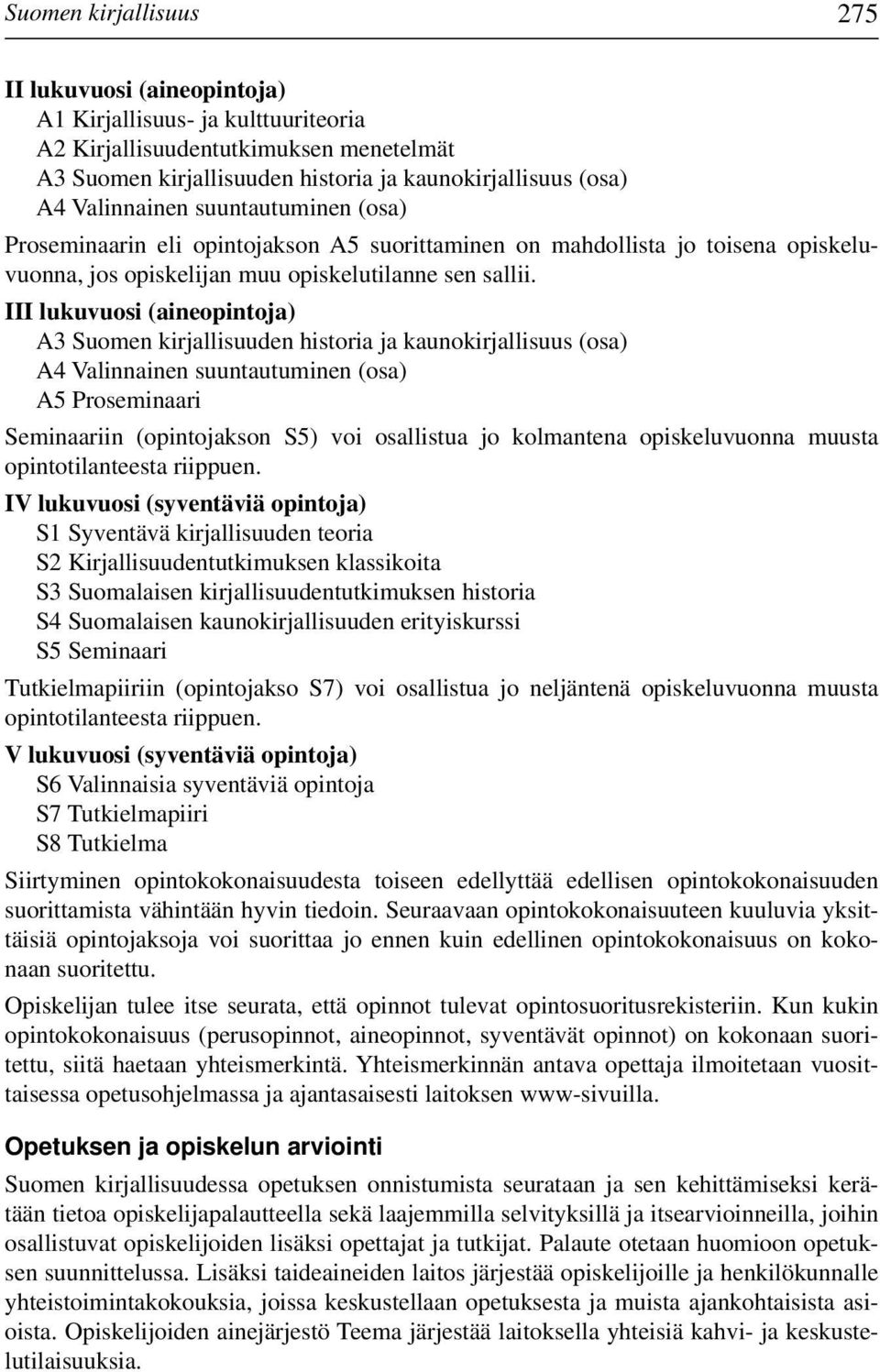 III lukuvuosi (aineopintoja) A3 Suomen kirjallisuuden historia ja kaunokirjallisuus (osa) A4 Valinnainen suuntautuminen (osa) A5 Proseminaari Seminaariin (opintojakson S5) voi osallistua jo