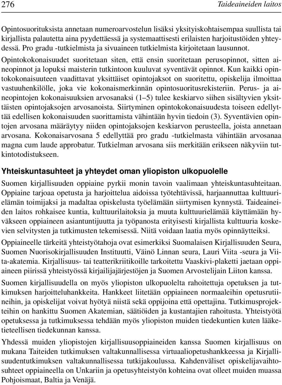 Opintokokonaisuudet suoritetaan siten, että ensin suoritetaan perusopinnot, sitten aineopinnot ja lopuksi maisterin tutkintoon kuuluvat syventävät opinnot.