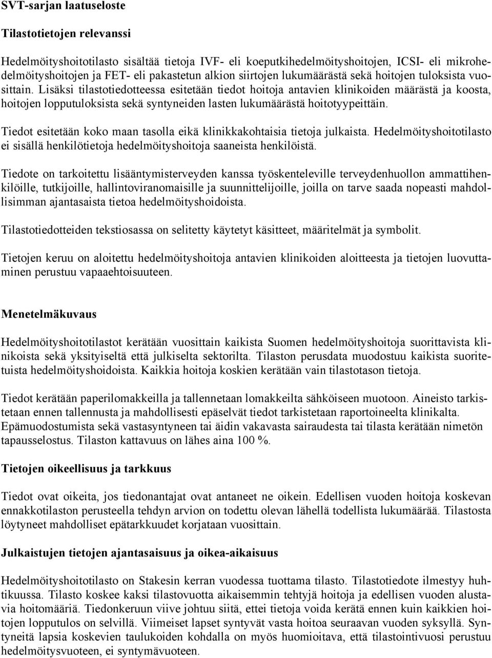 Lisäksi tilastotiedotteessa esitetään tiedot hoitoja antavien klinikoiden määrästä ja koosta, hoitojen lopputuloksista sekä syntyneiden lasten lukumäärästä hoitotyypeittäin.