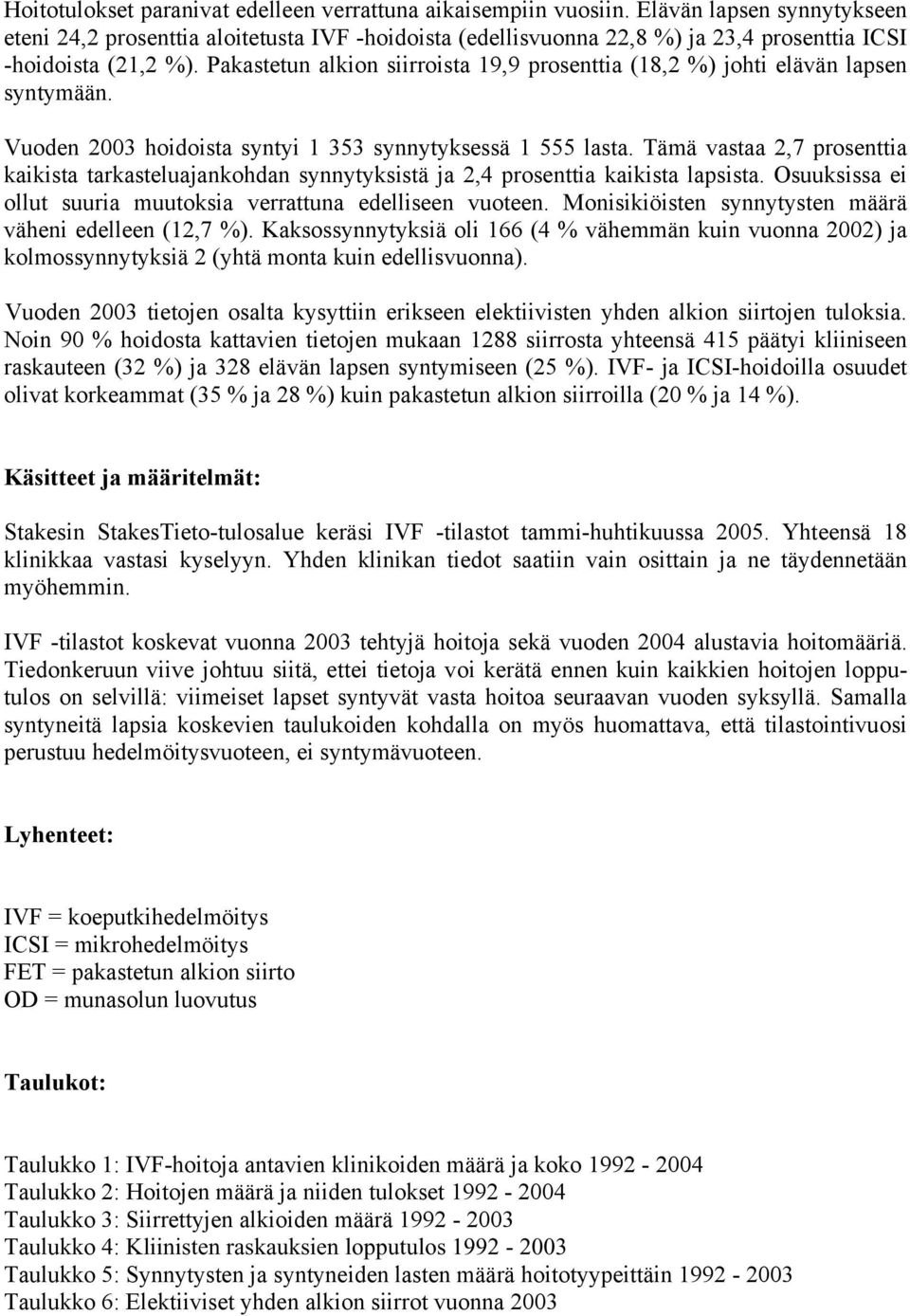Pakastetun alkion siirroista 19,9 prosenttia (18,2 %) johti elävän lapsen syntymään. Vuoden 2003 hoidoista syntyi 1 353 synnytyksessä 1 555 lasta.