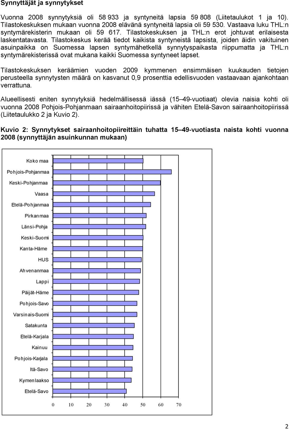 Tilastokeskus kerää tiedot kaikista syntyneistä lapsista, joiden äidin vakituinen asuinpaikka on Suomessa lapsen syntymähetkellä synnytyspaikasta riippumatta ja THL:n syntymärekisterissä ovat mukana