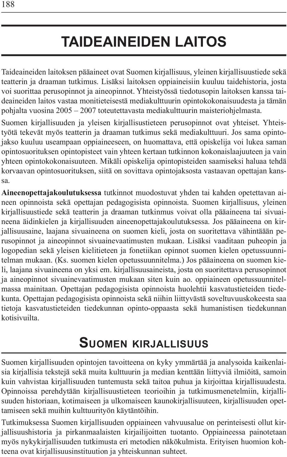 Yhteistyössä tiedotusopin laitoksen kanssa taideaineiden laitos vastaa monitieteisestä mediakulttuurin opintokokonaisuudesta ja tämän pohjalta vuosina 2005 2007 toteutettavasta mediakulttuurin