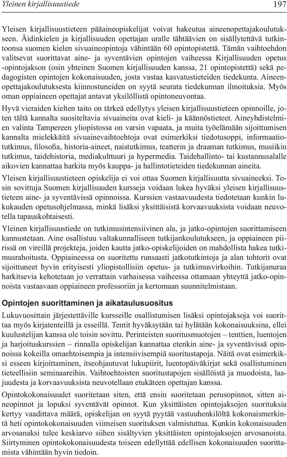 Tämän vaihtoehdon valitsevat suorittavat aine- ja syventävien opintojen vaiheessa Kirjallisuuden opetus -opintojakson (osin yhteinen Suomen kirjallisuuden kanssa, 21 opintopistettä) sekä pedagogisten