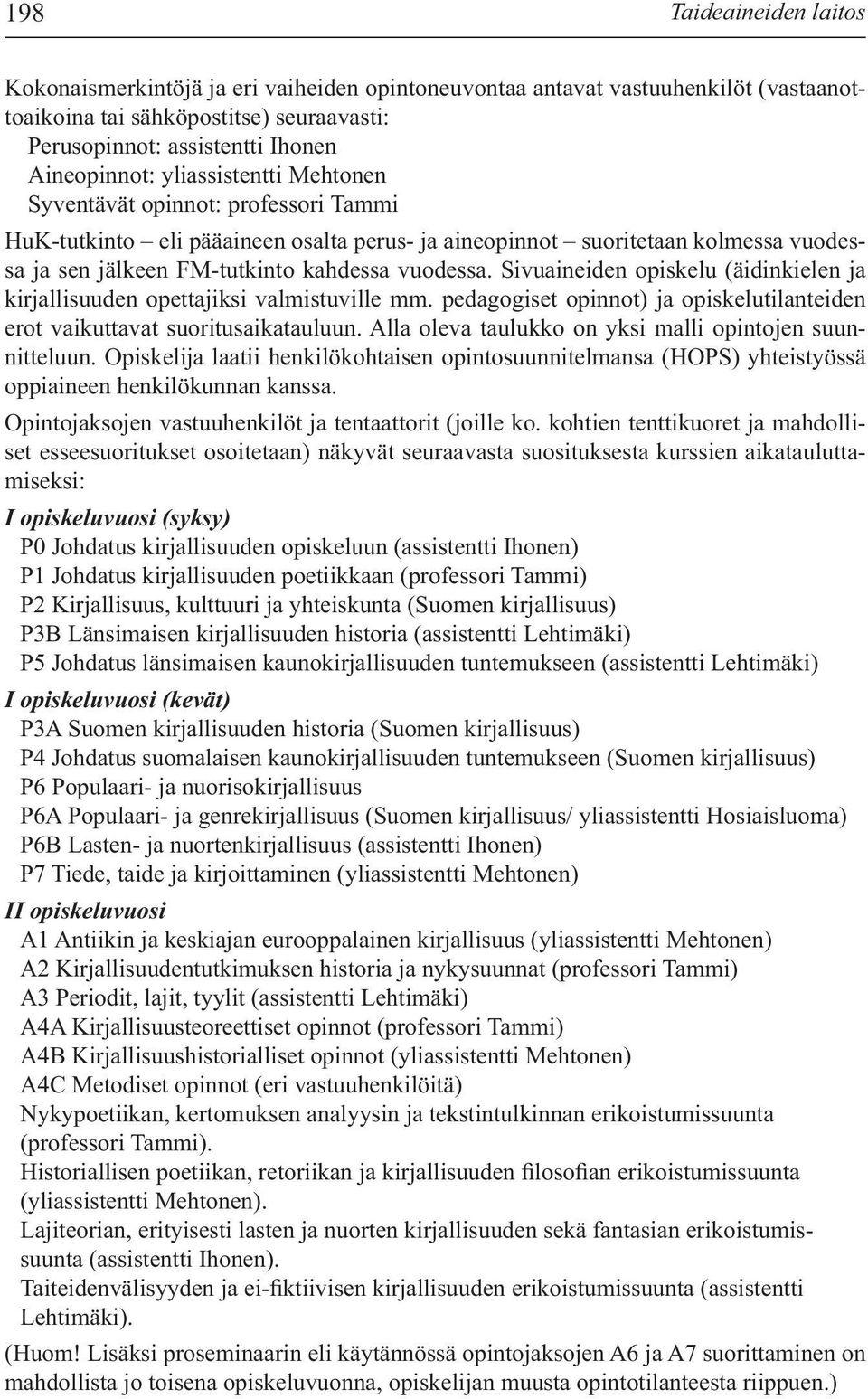 Sivuaineiden opiskelu (äidinkielen ja kirjallisuuden opettajiksi valmistuville mm. pedagogiset opinnot) ja opiskelutilanteiden erot vaikuttavat suoritusaikatauluun.