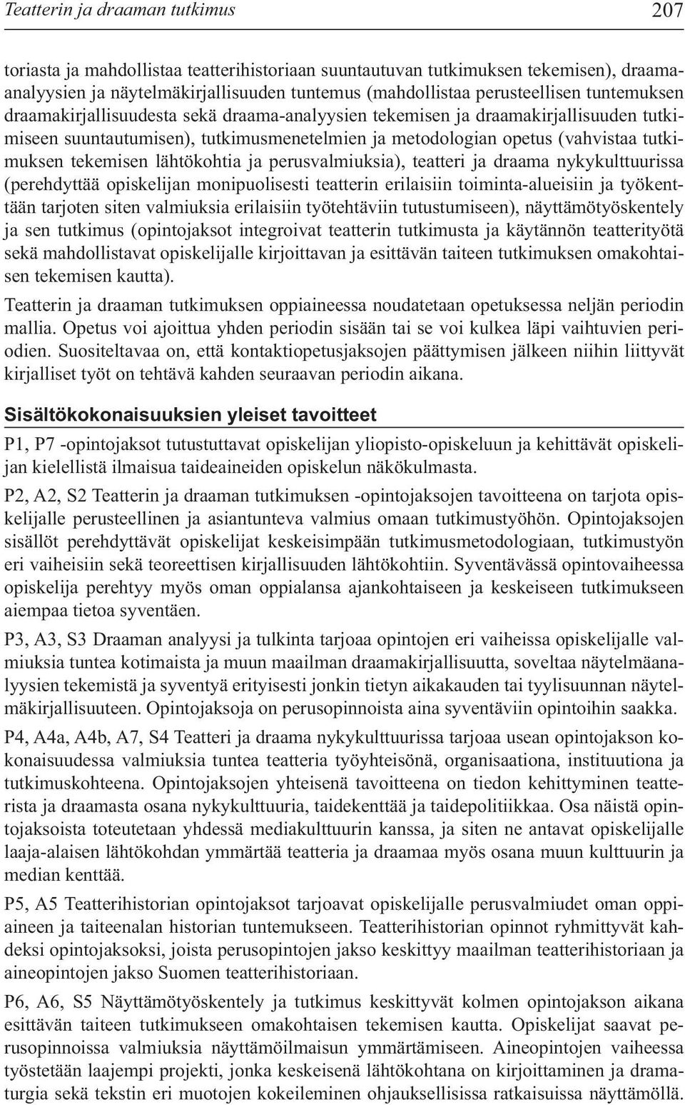 lähtökohtia ja perusvalmiuksia), teatteri ja draama nykykulttuurissa (perehdyttää opiskelijan monipuolisesti teatterin erilaisiin toiminta-alueisiin ja työkenttään tarjoten siten valmiuksia