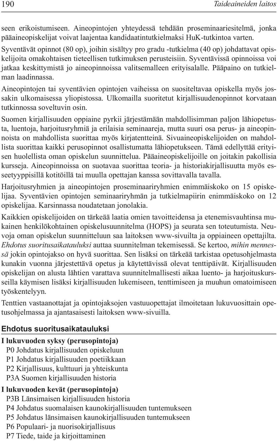 Syventävissä opinnoissa voi jatkaa keskittymistä jo aineopinnoissa valitsemalleen erityisalalle. Pääpaino on tutkielman laadinnassa.