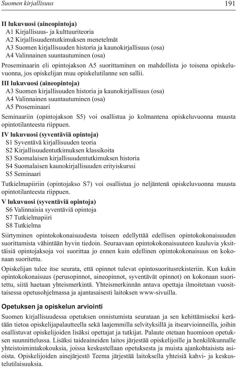 III lukuvuosi (aineopintoja) A3 Suomen kirjallisuuden historia ja kaunokirjallisuus (osa) A4 Valinnainen suuntautuminen (osa) A5 Proseminaari Seminaariin (opintojakson S5) voi osallistua jo