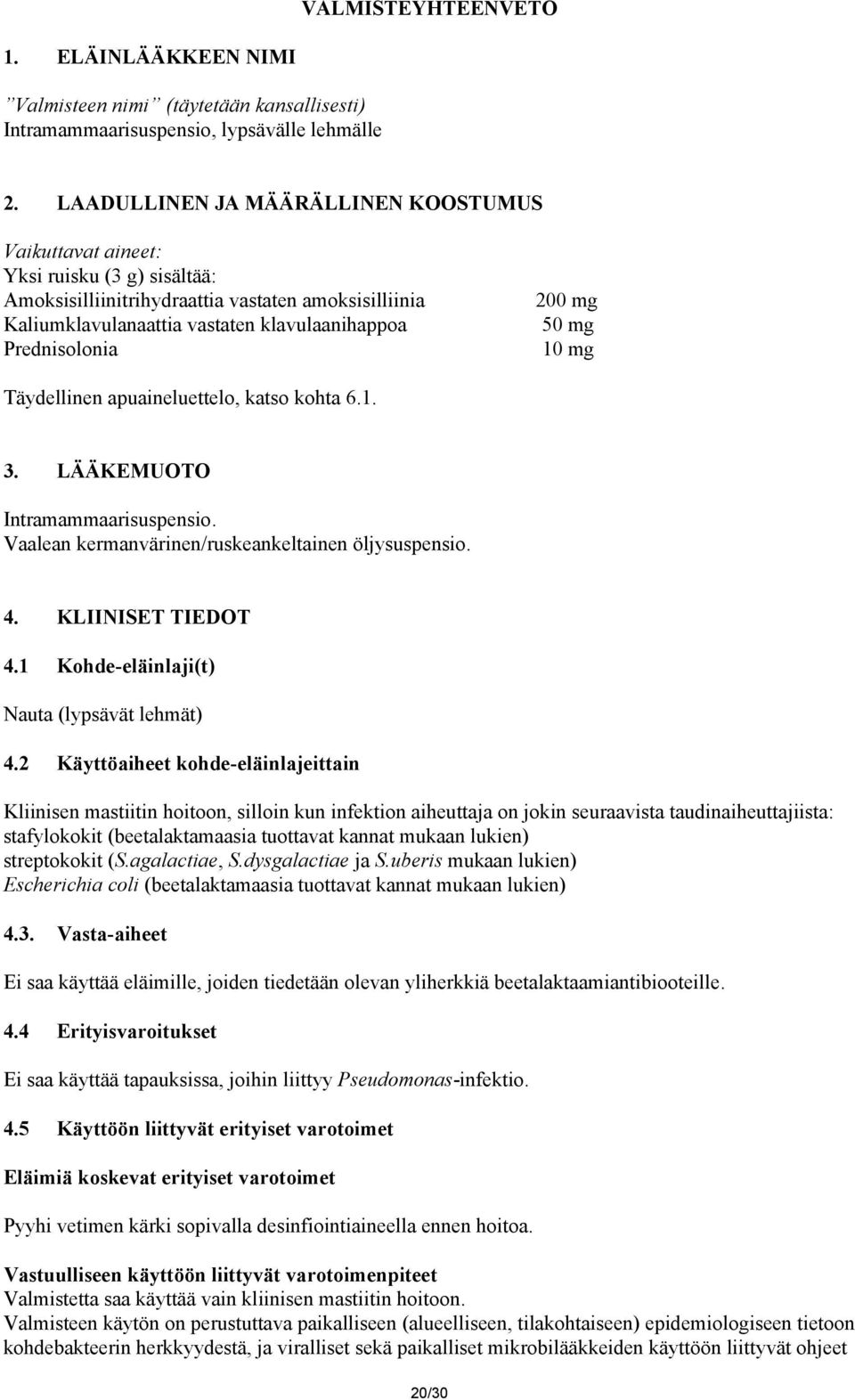 Täydellinen apuaineluettelo, katso kohta 6.1. 3. LÄÄKEMUOTO suspensio. Vaalean kermanvärinen/ruskeankeltainen öljysuspensio. 4. KLIINISET TIEDOT 4.1 Kohde-eläinlaji(t) (lypsävät lehmät) 4.