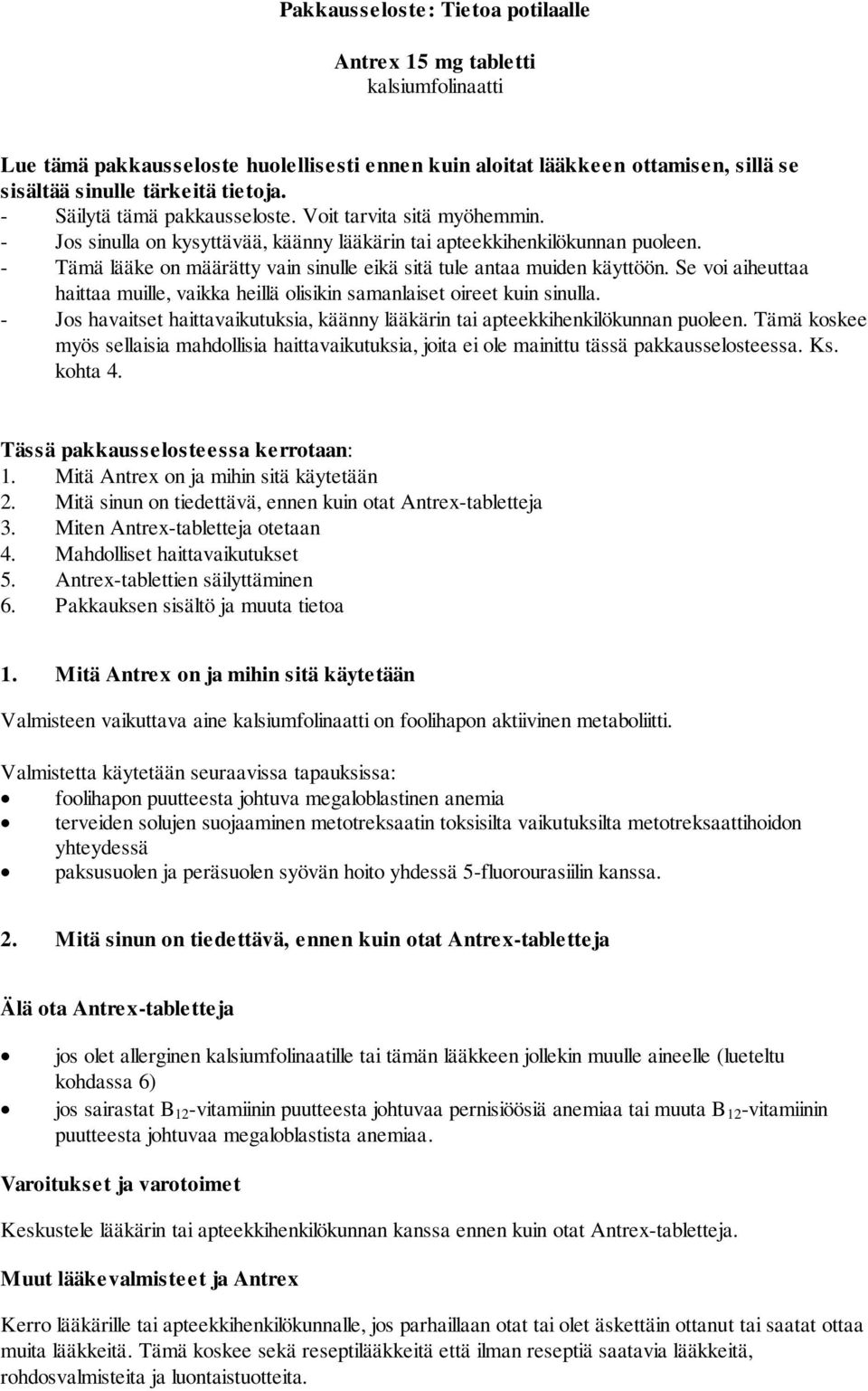 - Tämä lääke on määrätty vain sinulle eikä sitä tule antaa muiden käyttöön. Se voi aiheuttaa haittaa muille, vaikka heillä olisikin samanlaiset oireet kuin sinulla.