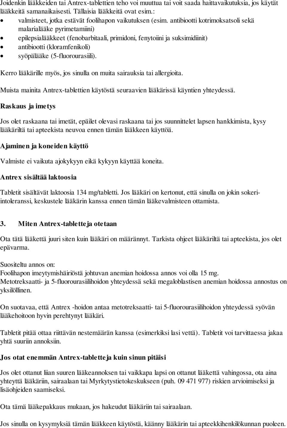 antibiootti kotrimoksatsoli sekä malarialääke pyrimetamiini) epilepsialääkkeet (fenobarbitaali, primidoni, fenytoiini ja suksimidiinit) antibiootti (kloramfenikoli) syöpälääke (5-fluorourasiili).
