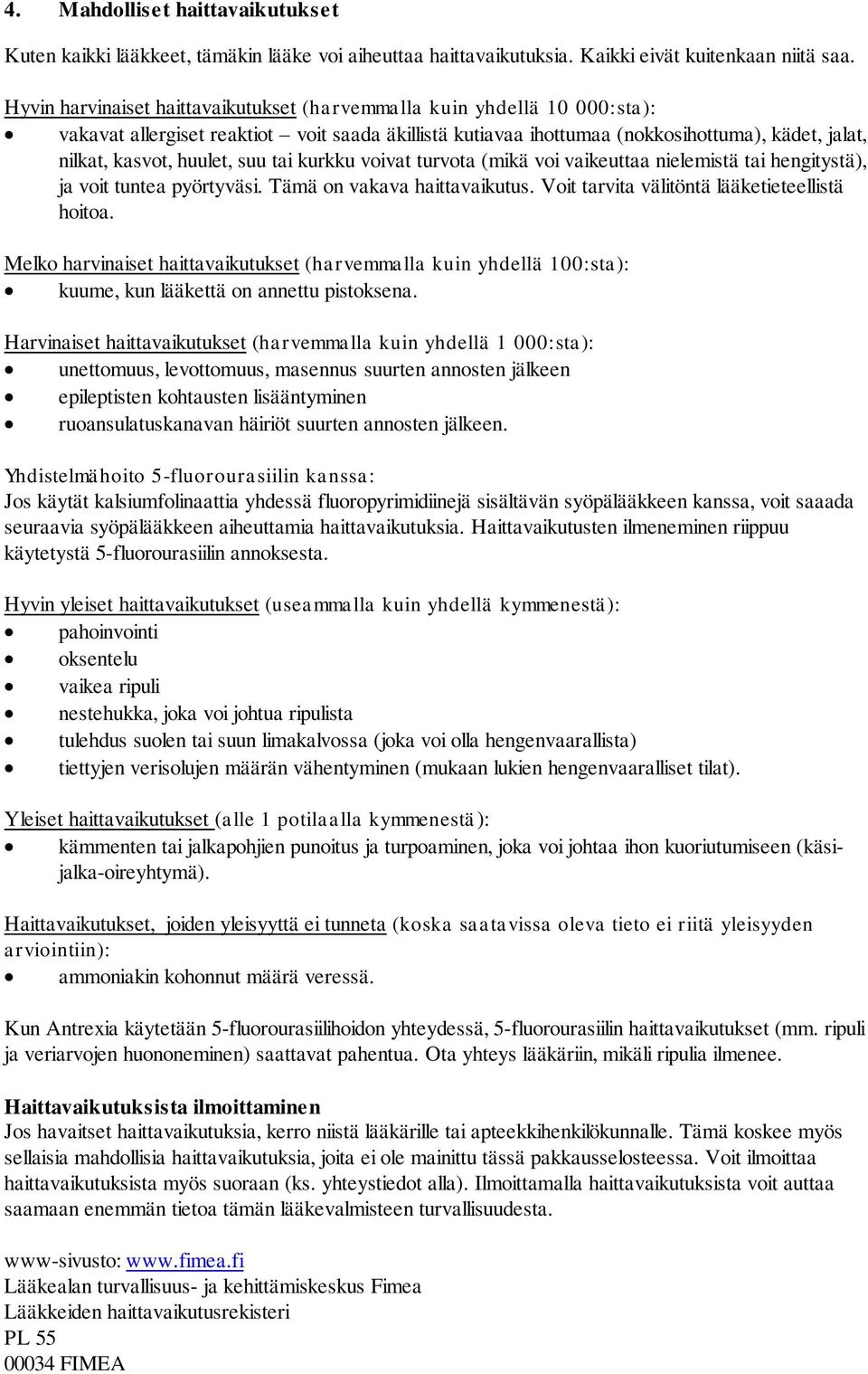 suu tai kurkku voivat turvota (mikä voi vaikeuttaa nielemistä tai hengitystä), ja voit tuntea pyörtyväsi. Tämä on vakava haittavaikutus. Voit tarvita välitöntä lääketieteellistä hoitoa.