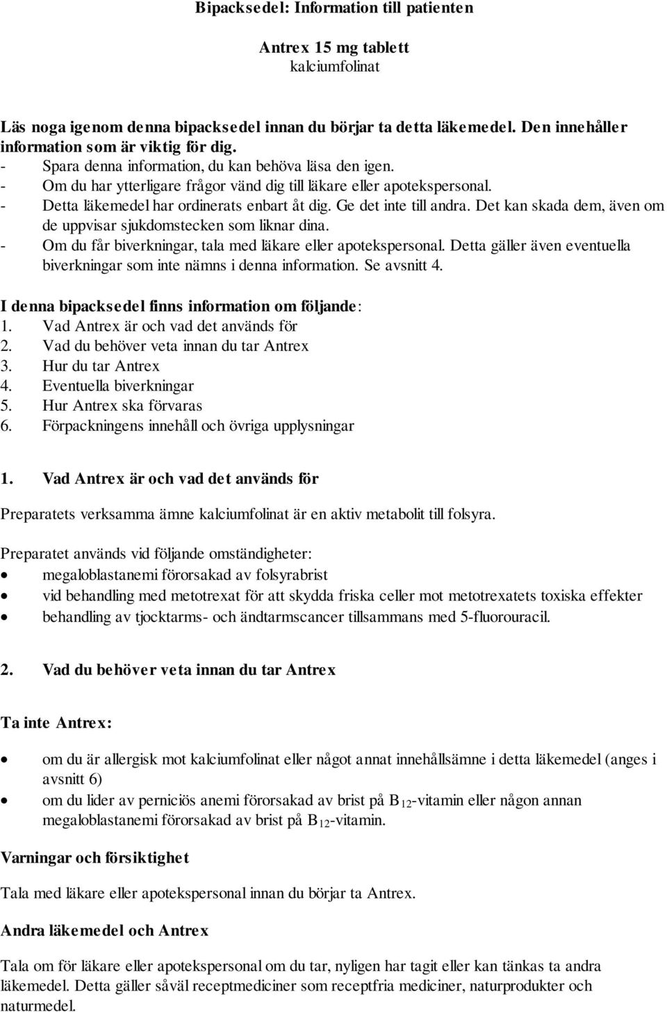 Ge det inte till andra. Det kan skada dem, även om de uppvisar sjukdomstecken som liknar dina. - Om du får biverkningar, tala med läkare eller apotekspersonal.