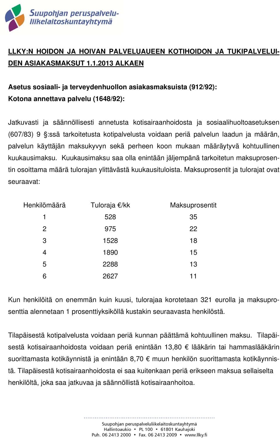 (607/83) 9 :ssä tarkoitetusta kotipalvelusta voidaan periä palvelun laadun ja määrän, palvelun käyttäjän maksukyvyn sekä perheen koon mukaan määräytyvä kohtuullinen kuukausimaksu.