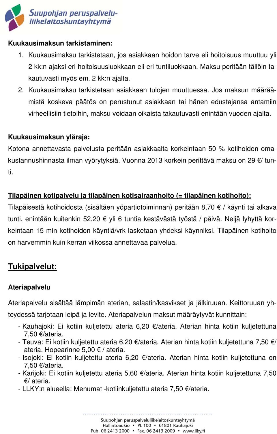 Jos maksun määräämistä koskeva päätös on perustunut asiakkaan tai hänen edustajansa antamiin virheellisiin tietoihin, maksu voidaan oikaista takautuvasti enintään vuoden ajalta.