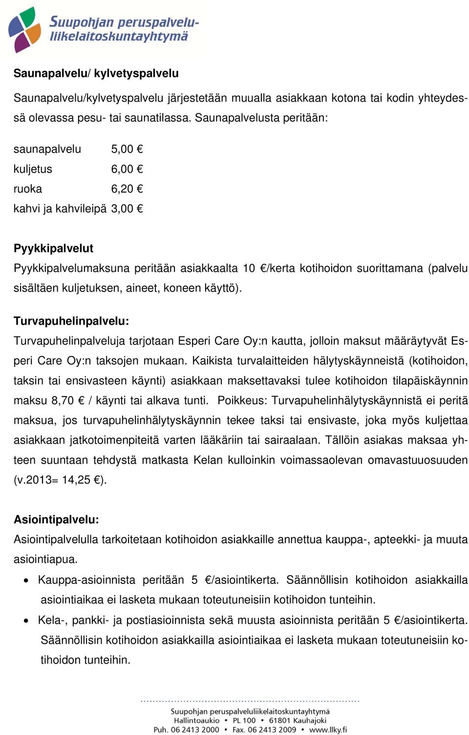 sisältäen kuljetuksen, aineet, koneen käyttö). Turvapuhelinpalvelu: Turvapuhelinpalveluja tarjotaan Esperi Care Oy:n kautta, jolloin maksut määräytyvät Esperi Care Oy:n taksojen mukaan.