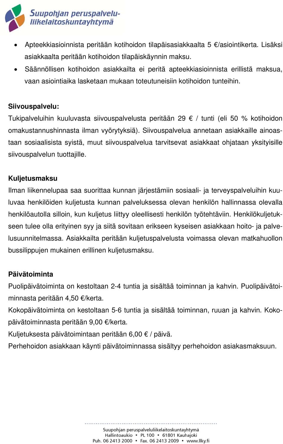 Siivouspalvelu: Tukipalveluihin kuuluvasta siivouspalvelusta peritään 29 / tunti (eli 50 % kotihoidon omakustannushinnasta ilman vyörytyksiä).